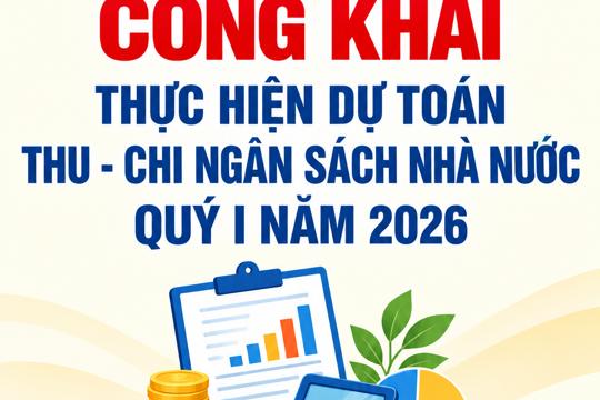 Công khai thực hiện dự toán thu - chi ngân sách nhà nước Quý I năm 2026 